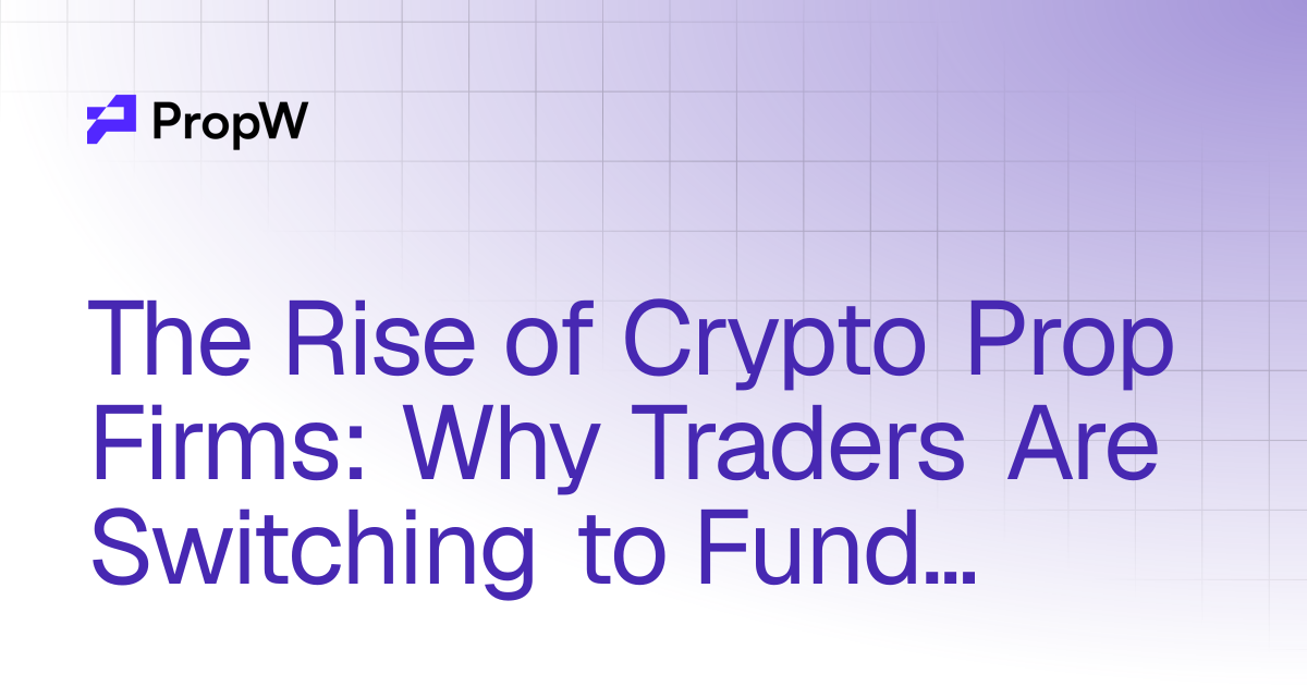 The Rise of Crypto Prop Firms: Why Traders Are Switching to Funded ...